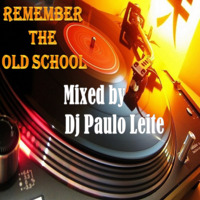 Remember The Old School - Mixed by Dj Paulo Leite by DJ Paulo Leite Official