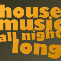 House Music All Night Long ! by DirtyJake