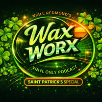 Niall Redmond's Wax Worx - Tracks From My Vinyl Collection (St Patricks Day Edition 2026) by Wax Worx (The Vinyl Show Podcast)
