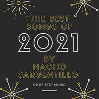 THE BEST SONGS OF 2021 BY NACHO SARGENTILLO. by Nacho Sargentillo