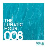 The Lunatic Hour 008 - Mixed By Zosti by ZOSTI