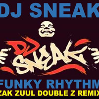 DJ SNEAK - FUNKY RHYTHM (ZAK ZUUL DOUBLE Z REMIX) by ZAC ZUULANDI