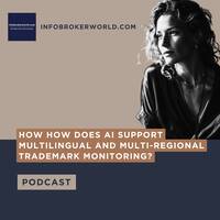 How does AI support multilingual and multi-regional trademark monitoring? - infobrokerworld.com Podcast by infobroker
