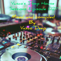 Vasco's Deep House Sessions 025(Deep House Mixtape Mixed And Compiled By Vasco Deep) by Vasco Deep