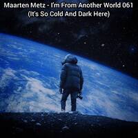 Maarten Metz - I'm From Another World 061 (It's So Cold And Dark Here) by Maarten Metz