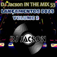 DJ JACSON IN THE MIX 53 - Lançamentos 2025 Volume 2 by Jacson nascimento dj