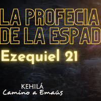 Ezequiel 21 | La profecía de la Espada by Kehila Camino a Emaus