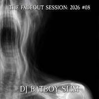 The Fadeout Session: 2026 #08 by BATBOY SLIM
