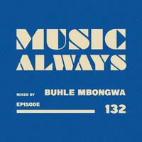 E132 Music Always x Buhle Mbongwa by Music Always