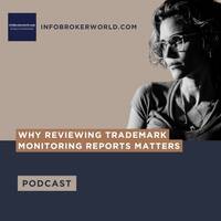 Why Reviewing Trademark Monitoring Reports Matters - infobrokerworld.com Podcast by infobroker