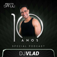 Festa da Lili 10 Anos Presents. Dj Vlad Podcast Especial by Dj vlad