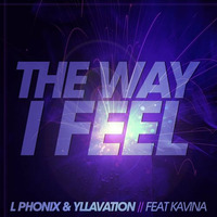The Way I Feel (feat. Kavina) - L Phonix & Yllavation (preview) SINGLE OUT NOW ON ITUNES by L Phonix