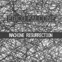MACHINE RESURRECTION by Erico Falcone