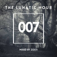 The Lunatic Hour 007 Mixed by Zosti by ZOSTI