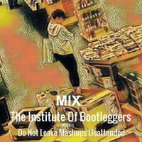 The Institute Of Bootleggers presents Do Not Leave Mashups Unattended mix by DJ Konrad Useo