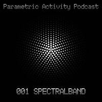Parametric Activity Podcast - 001 Spectralband by Spectralband