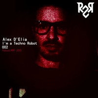 Alex D'Elia -  I'm A Techno Robot_002 - May 2015 Podcast by Alex D'Elia Official