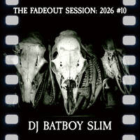 The Fadeout Session: 2026 #10 by BATBOY SLIM