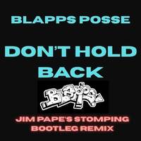 BLAPPS POSSE DON'T HOLD BACK - JIM PAPE'S STOMPING BOOTLEG REMIX by JIM PAPE