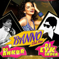Tanu Weds Manu Returns - Banno (Club Mix) DJ Ankur & DJ Lyk India by Dj Ankur
