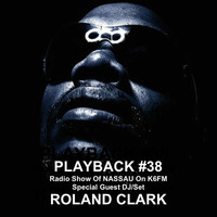 PLAYBACK #38 Radio Show Of NASSAU On K6FM Special Guest DJ/Set ROLAND CLARK by Didier Limonet