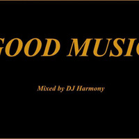 GOOD MUSIC - Mixed by DJ Harmony by Deejay Harmony