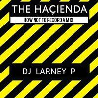 larney ps trip to the hacienda by Dj Larneyp