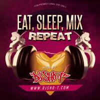 DJ SHO-T PRESENTS "EAT, SLEEP, MIX, REPEAT" (MIXTAPE)(2017) by DJSHO-T