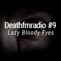 DFM #09 - Lazy Bloody Eyes by Deathfmradio.