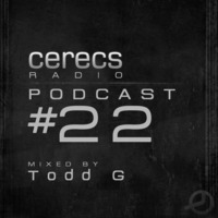 Cerecs Radio Podcast #22 with Todd G by Todd G