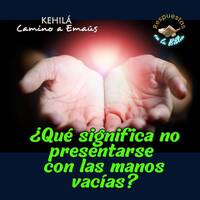 266. ¿Qué significa no presentarse con las manos vacías? by Kehila Camino a Emaus