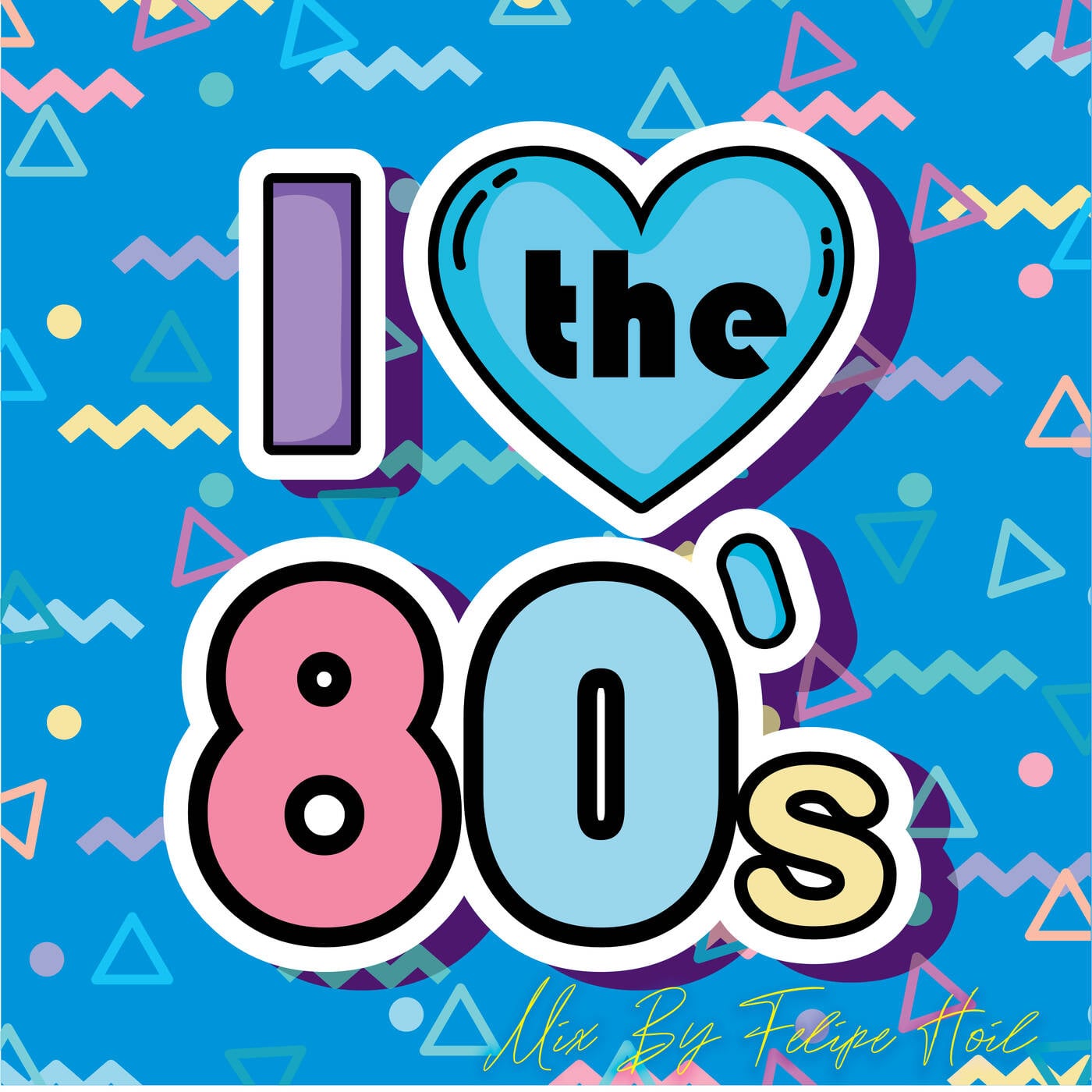 I Love 80`s - Mix By Felipe Hoil