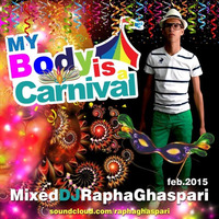 My Body Is A Carnival Mixed DJ Rapha Ghaspari Fev 2015 by Raphael Ghaspari