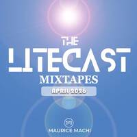 The LiteCast Mixtapes EP 8 (April 2026) - Mixed By Maurice Machi by LiteCast Music