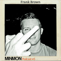 MINMON Podcast #05 by Frank Brown by MinMon Kollektiv