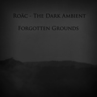 Roäc - The Dark Ambient - Forgotten Grounds by Roäc