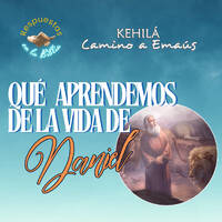 318. ¿Qué aprendemos de la vida de Daniel? by Kehila Camino a Emaus