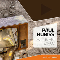 Paul Hubiss - Broken View (March 2013 Podcast) by Paul Hubiss