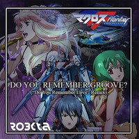 Do You Remember Groove (Macross Frontier "Do You Remember Love" Remix) by RoBKTA