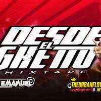 DESDE EL GHETTO MIXTAPE -@ELMANUELPMA by @theurbanflow507