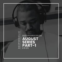 DEEPERHOLIC - AUGUST SERIES 2025 PART-1 by Deeperholic
