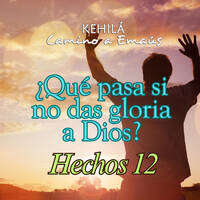 Hechos 12 | Que pasa si no das Gloria a Dios. by Kehila Camino a Emaus