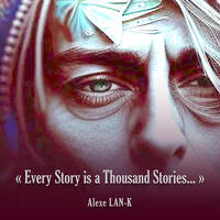 EVERY STORY IS A THOUSAND STORIES... by Alexe LAN-K