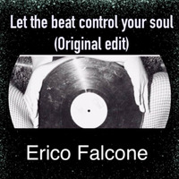 Erico Falcone - Let The Beat Control Your Soul ( Original Edit) by Erico Falcone