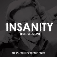 Gershwin Extreme Edits - Insanity(full version) by gershwin-extreme-edits