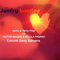 MAKJ vs Victor Magan &amp; Nicola Fasano - Encore Sexy Banana (janfry Mash Up) by janfry