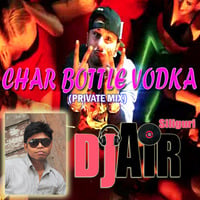 DJ AiR from SILIGURI - CHAR BOTTLE VODKA (PRIVATE MIX) by Ananta Roy