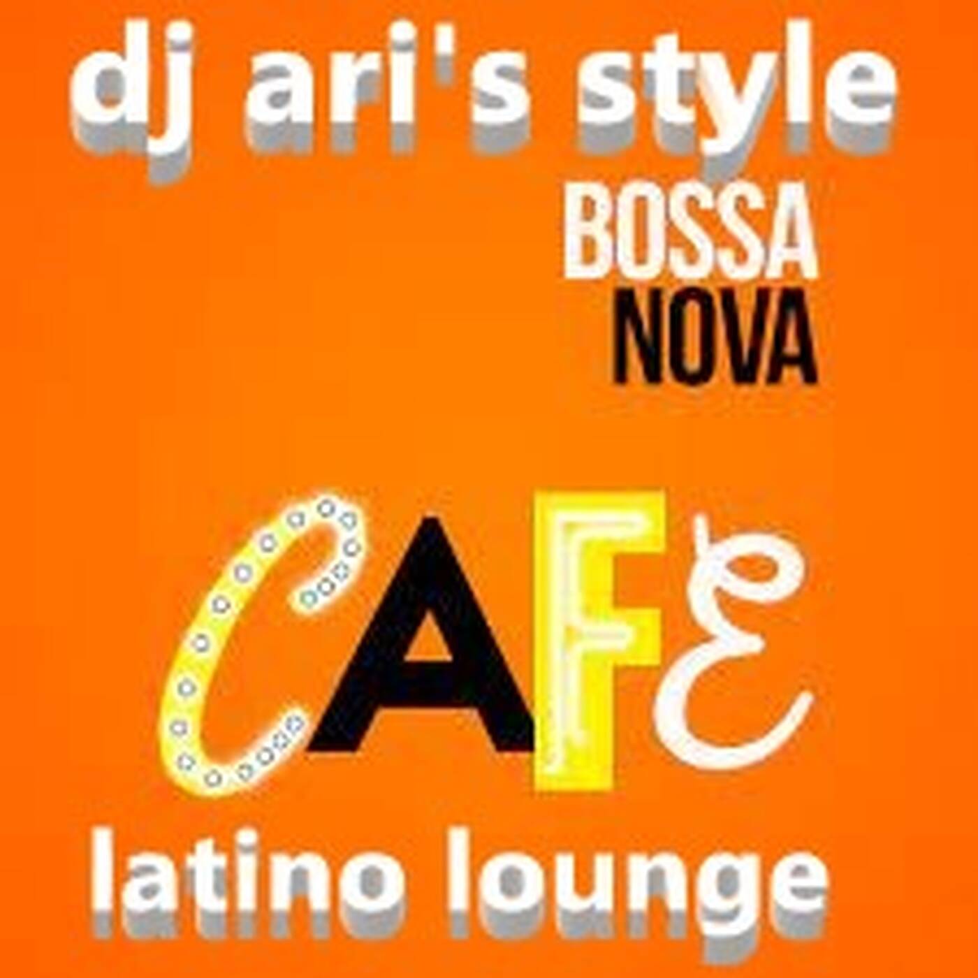 DJ ARI'S STYLE##LATINO BOSSA NOVA CAFE LOUNGE## episode artwork