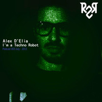I'm A Techno Robot - 003 July Podcast by Alex D'Elia Official