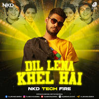 Dil Lena Khel Hai (Tech Fire) - Nkd by All Indian DJs Drive